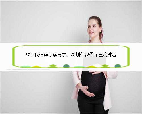 深圳代怀孕助孕要求，深圳供卵代怀医院排名