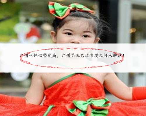 广州代怀信誉度高，广州第三代试管婴儿技术解读！